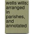 Wells Wills; Arranged In Parishes, And Annotated