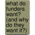 What Do Funders Want? (and Why Do They Want It?)