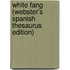 White Fang (Webster's Spanish Thesaurus Edition)