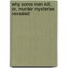 Why Some Men Kill; Or, Murder Mysteries Revealed door George A. Thacher