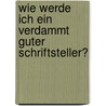 Wie werde ich ein verdammt guter Schriftsteller? by Unknown