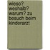 Wieso? Weshalb? Warum? Zu Besuch beim Kinderarzt