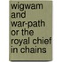 Wigwam and War-Path or the Royal Chief in Chains