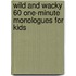 Wild and Wacky 60 One-Minute Monologues for Kids