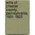 Wills Of Chester County, Pennsylvania, 1801-1825