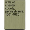 Wills Of Chester County, Pennsylvania, 1801-1825 door Jacob Martin