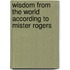 Wisdom from the World According to Mister Rogers