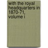 With The Royal Headquarters In 1870-71, Volume I by Adrian Friedrich Wilhelm von Verdy du