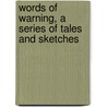 Words Of Warning, A Series Of Tales And Sketches by Timothy Shay Arthur