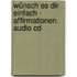 Wünsch Es Dir Einfach - Affirmationen. Audio Cd