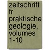 Zeitschrift Fr Praktische Geologie, Volumes 1-10 by Unknown