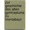 Zur Geschichte Des Alten Gymnasiums Zu Montabaur door Robert Pähler