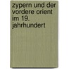 Zypern und der Vordere Orient im 19. Jahrhundert door Onbekend