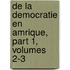 de La Democratie En Amrique, Part 1, Volumes 2-3