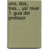 uno, dos, tres... ya! Nivel 1. Guia del Profesor by Maria de los Angeles Palomino