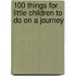 100 Things For Little Children To Do On A Journey