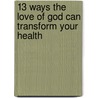 13 Ways The Love Of God Can Transform Your Health door Rich and Karla Walker