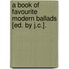 A Book Of Favourite Modern Ballads [Ed. By J.C.]. door Book