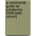 A Commands Guide For Solidworks 2009 [with Cdrom]