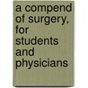 A Compend Of Surgery, For Students And Physicians door Orville Horwitz