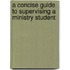 A Concise Guide to Supervising a Ministry Student