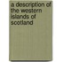 A Description Of The Western Islands Of Scotland