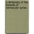 A Dictionary Of The Dialects Of Vernacular Syriac