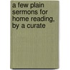 A Few Plain Sermons For Home Reading, By A Curate door Few Plain Sermons