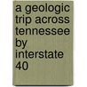 A Geologic Trip Across Tennessee by Interstate 40 door Harry L. Moore