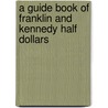 A Guide Book of Franklin and Kennedy Half Dollars door Rick Tomaska