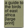 A Guide To The Birds Of East Africa [Large Print] door Nicholas Drayson