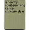 A Healthy Spirit-Surviving Cancer Christain Style by Mph Lo Mallory R.D.