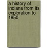 A History Of Indiana From Its Exploration To 1850 door Logan Esarey