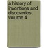 A History Of Inventions And Discoveries, Volume 4