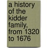 A History of the Kidder Family, from 1320 to 1676 by Frank Eugene Kidder