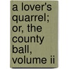 A Lover's Quarrel; Or, The County Ball, Volume Ii by Harriet Maria Gordon Smythies