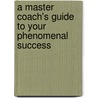 A Master Coach's Guide To Your Phenomenal Success door Scott B. Blanchard