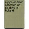 A Pipe Of Dutch Kanaster; Or, Six Days In Holland door Twynihoe William Erle