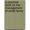 A Practical Work On The Management Of Small Farms door Feargus O'Connor