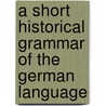 A Short Historical Grammar Of The German Language door Behaghel Otto