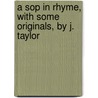 A Sop In Rhyme, With Some Originals, By J. Taylor door Aesopus