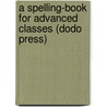 A Spelling-Book For Advanced Classes (Dodo Press) door William T. Adams