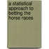 A Statistical Approach To Betting The Horse Races