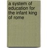 A System Of Education For The Infant King Of Rome door France Conseil d'Etat