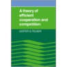 A Theory Of Efficient Cooperation And Competition by Telser Lester G.