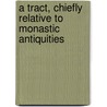 A Tract, Chiefly Relative To Monastic Antiquities by Sir John Graham Dalyell