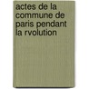 Actes de La Commune de Paris Pendant La Rvolution door Sigismond LaCroix