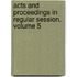 Acts and Proceedings in Regular Session, Volume 5