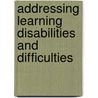 Addressing Learning Disabilities and Difficulties by Mary C. Male