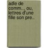 Adle de Comm.., Ou, Lettres D'Une Fille Son Pre..